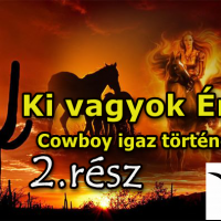 Ki vagyok én…? (Cowboy igaz története 2. rész)