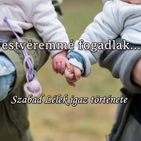 Testvéremmé fogadlak…(Szabad Lélek igaz története)