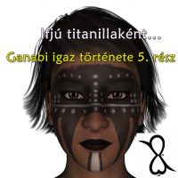 Ifjú titanillaként…(Ganabi igaz története; 5. rész)