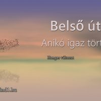 Hangos igaz történeteink 67, Anikó: Belső út