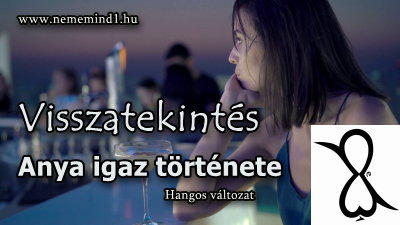 You are currently viewing Hangos igaz történeteink 78, Anya: Visszatekintés