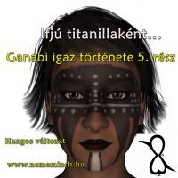 Hangos igaz történeteink 92, Ganabi: Ifjú titanillaként… (5.rész)