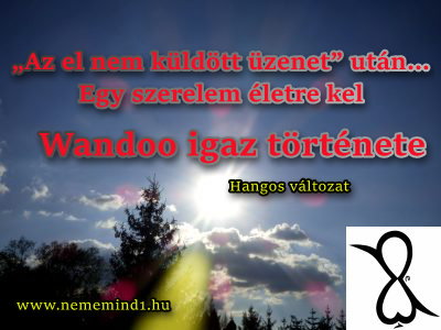 Read more about the article Hangos igaz történeteink 88, Wandoo: „Az el nem küldött üzenet” után… Egy szerelem életre kel 3. rész