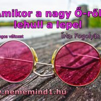 Hangos Fogolyán Szellő (Harangi Emese) írások 92, Amikor a nagy Ő-ről lehull a lepel